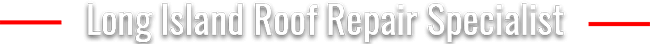Long Island Roof Repair Specialist